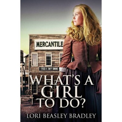 What's A Girl To Do - Large Print by  Lori Beasley Bradley (Paperback)