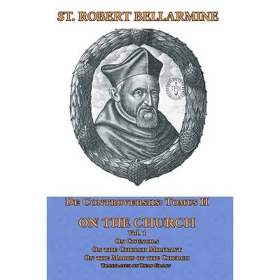 De Controversiis Tomus III On the Church, containing On Councils, On the Church Militant, and on the Marks of the Church - by  St Robert Bellarmine