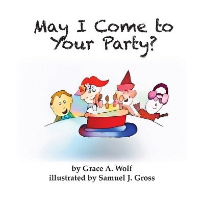 May I Come to Your Party? - by  Grace A Wolf (Hardcover)