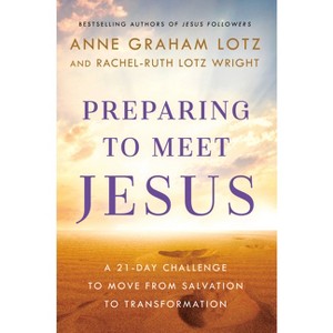 Preparing to Meet Jesus - by  Anne Graham Lotz & Rachel-Ruth Lotz Wright (Hardcover) - 1 of 1