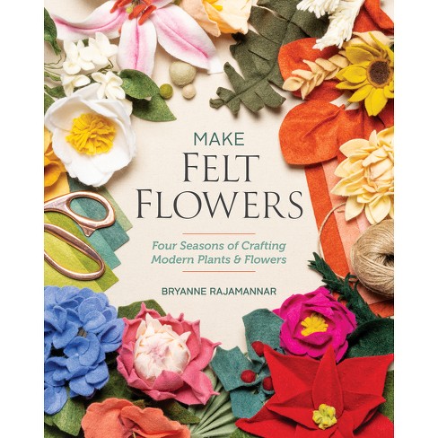 Make Felt Flowers - by Bryanne Rajamannar (Paperback)