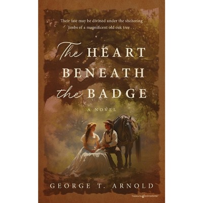 The Heart Beneath the Badge - by  George T Arnold (Paperback)
