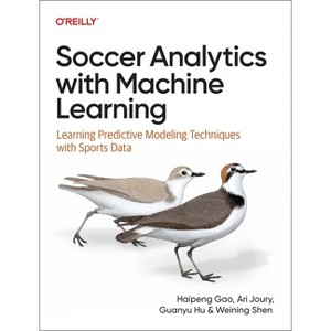 Soccer Analytics with Machine Learning - by  Haipeng Gao & Ari Joury & Weining Shen & Guanyu Hu (Paperback) - 1 of 1