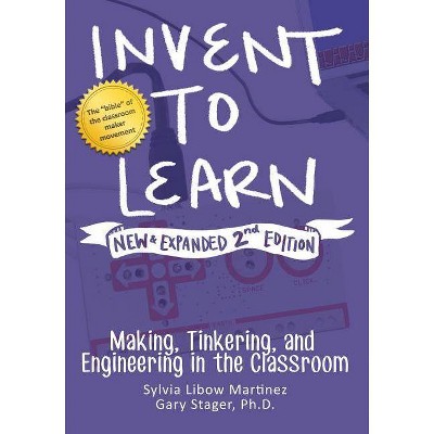 Invent to Learn - 2nd Edition by  Sylvia Libow Martinez & Gary S Stager (Paperback)