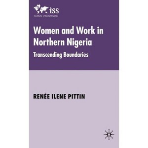 Women and Work in Northern Nigeria - (Institute of Social Studies, the Hague) by  R Pittin (Hardcover) - 1 of 1
