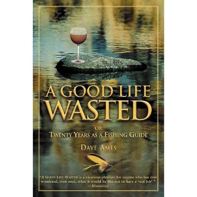 Good Life Wasted - by  Dave Ames (Paperback)