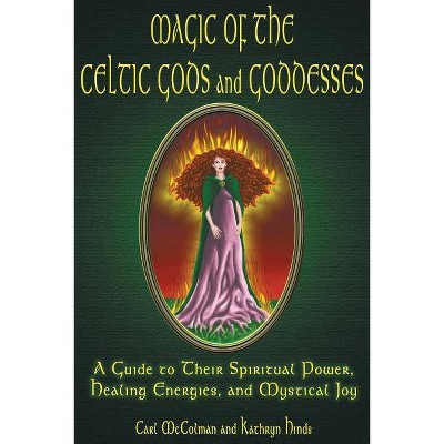 Magic of the Celtic Gods and Goddesses - by  Carl McColman & Kathryn Hinds (Paperback)