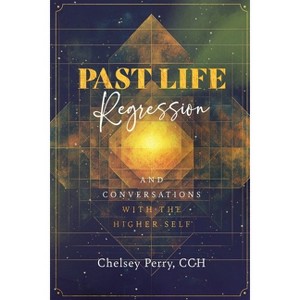 Past Life Regression and Conversations with the Higher Self - by  Chelsey Perry (Paperback) - 1 of 1
