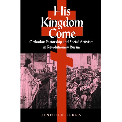 His Kingdom Come - (Niu Slavic, East European, and Eurasian Studies) by  Jennifer Hedda (Hardcover)