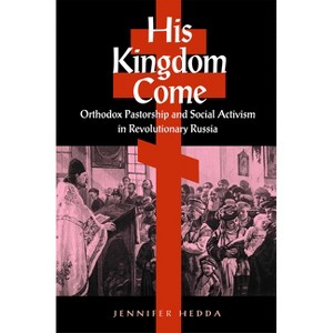 His Kingdom Come - (Niu Slavic, East European, and Eurasian Studies) by  Jennifer Hedda (Hardcover) - 1 of 1