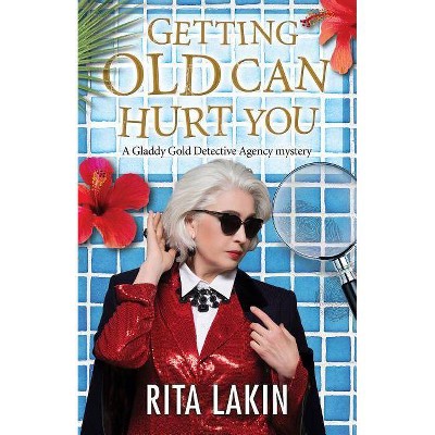 Getting Old Can Hurt You - (Gladdy Gold Mystery) by  Rita Lakin (Hardcover)