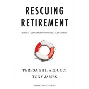 Rescuing Retirement - (Columbia Business School Publishing) by  Teresa Ghilarducci & Tony James (Hardcover) - 1 of 1
