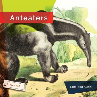 Anteaters - by  Melissa Gish (Paperback)