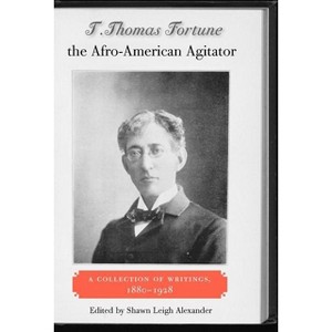 T. Thomas Fortune, the Afro-American Agitator - (New Perspectives on the History of the South) by  Shawn Leigh Alexander (Paperback) - 1 of 1