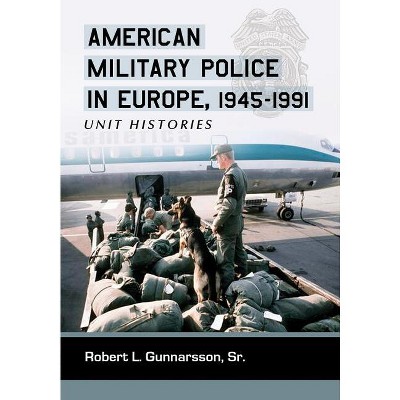 American Military Police in Europe, 1945-1991 - by  Robert L Gunnarsson (Paperback)