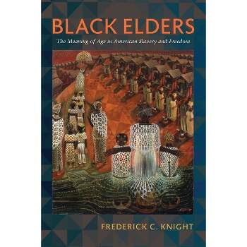 Black Elders - (Early American Studies) by  Frederick Knight (Hardcover)