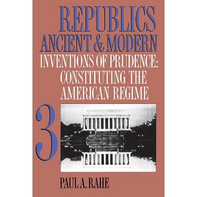 Republics Ancient and Modern, Volume III - by  Paul a Rahe (Paperback)