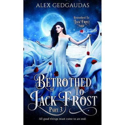 Betrothed To Jack Frost 3 - (Betrothed to Jack Frost Saga) by  Alex Gedgaudas (Paperback)