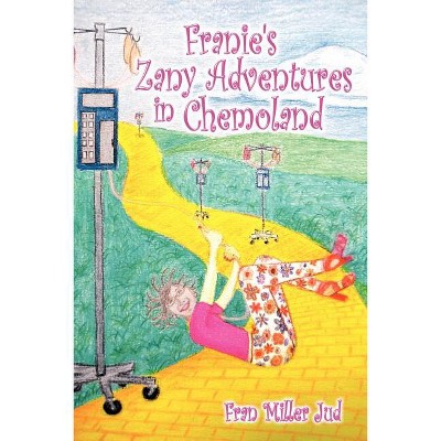 Franie's Zany Adventures in Chemoland - by  Fran Jud (Paperback)