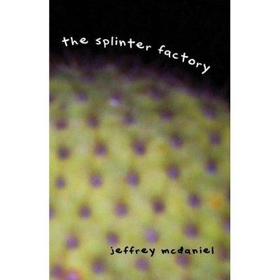 Splinter Factory - by  Jeffrey McDaniel (Paperback)