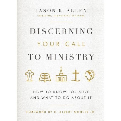 Discerning Your Call to Ministry - by  Jason K Allen (Hardcover)