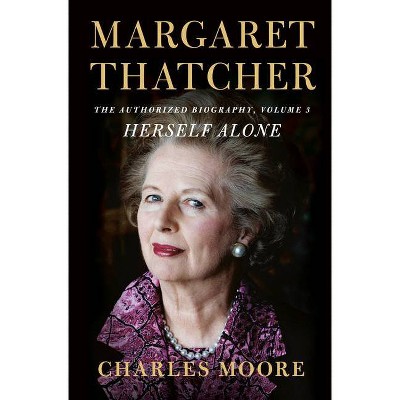 Margaret Thatcher: Herself Alone - by  Charles Moore (Hardcover)