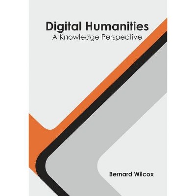 Digital Humanities: A Knowledge Perspective - by  Bernard Wilcox (Hardcover)