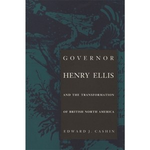 Governor Henry Ellis and the Transformation of British North America - by  Edward J Cashin (Paperback) - 1 of 1