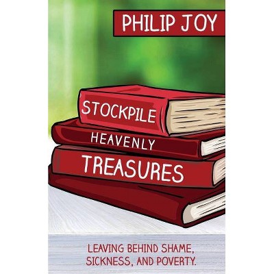 Stockpile Heavenly Treasures - by  Philip Joy (Paperback)