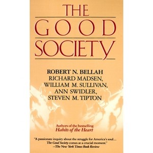 Good Society - by  Robert Bellah & Richard Madsen & Steve Tipton & William Sullivan & Ann Swidler (Paperback) - 1 of 1