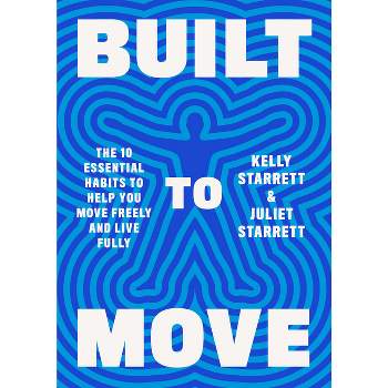 Built to Move - by  Kelly Starrett & Juliet Starrett (Hardcover)