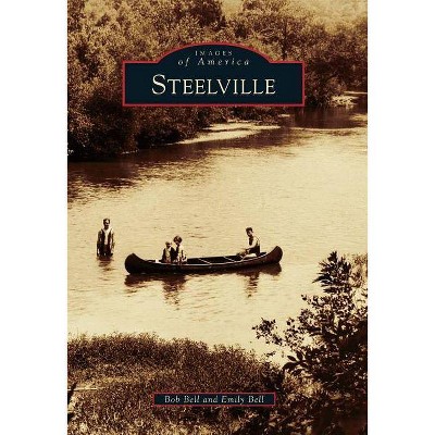 Steelville - (Images of America (Arcadia Publishing)) by  Emily Bell & Bob Bell (Paperback)