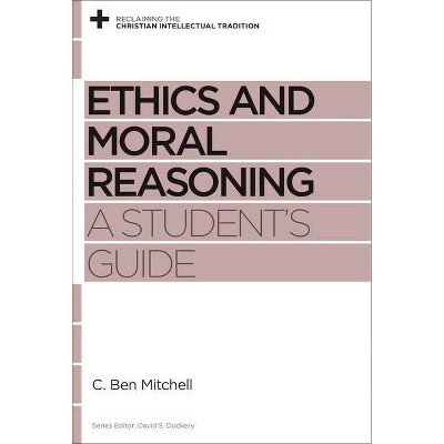 Ethics and Moral Reasoning - (Reclaiming the Christian Intellectual Tradition) by  C Ben Mitchell (Paperback)