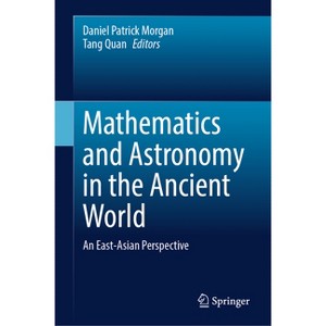 Mathematics and Astronomy in the Ancient World - by  Daniel Patrick Morgan & Tang Quan (Hardcover) - 1 of 1