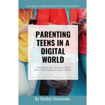 Parenting Teens in a Digital World - by  Rachel Simmonds (Paperback)