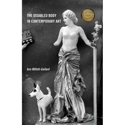 The Disabled Body in Contemporary Art - by  Ann Millett-Gallant (Paperback)