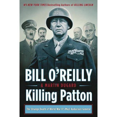 Killing Patton : The Strange Death of World War II's Most Audacious General - Reprint (Paperback) - by Bill O'Reilly & Martin Dugard