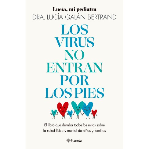 Los Virus No Entran Por Los Pies: La Obra Que Derriba Todos Los Mitos Que Hemos Escuchado Durante Décadas Sobre La Salud Física Y Mental de Niños Y - image 1 of 1