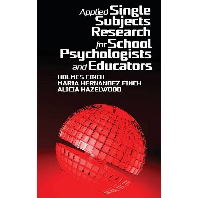 Applied Single Subjects Research for School Psychologists and Educators - by  Holmes Finch & Maria Hernandez Finch & Alicia Hazelwood (Hardcover)