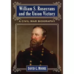 William S. Rosecrans and the Union Victory - by  David G Moore (Paperback)