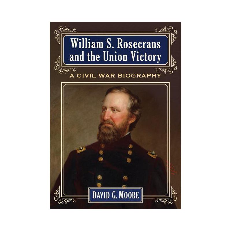 William S. Rosecrans and the Union Victory - by  David G Moore (Paperback), 1 of 2