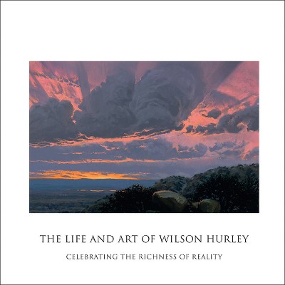 The Life and Art of Wilson Hurley - by  Rosalyn Roembke Hurley (Hardcover)