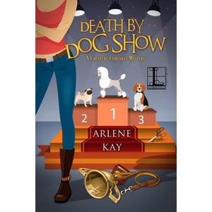 Death by Dog Show - (A Creature Comforts Mystery) by  Arlene Kay (Paperback) - 1 of 1