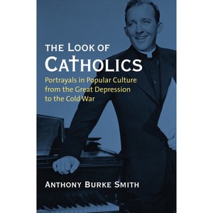 The Look of Catholics - (Culture America (Hardcover)) by  Anthony Burke Smith (Paperback) - 1 of 1