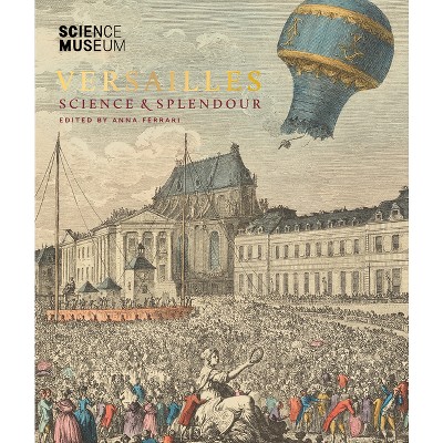 Versailles: Science & Splendour - by  Anna Ferrari (Hardcover)