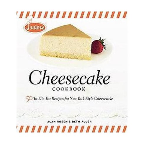 Junior's Cheesecake Cookbook : 50 To-Die-For Recipes For New York-Style ...