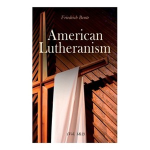 American Lutheranism (Vol. 1&2) - by  Friedrich Bente (Paperback) - 1 of 1