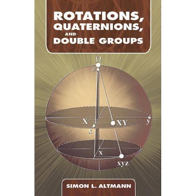 Rotations, Quaternions, and Double Groups - (Dover Books on Mathematics) by  Simon L Altmann (Paperback)