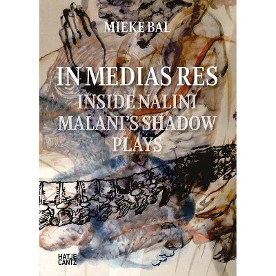 Nalini Malani: In Medias Res - by  Mieke Bal (Hardcover)