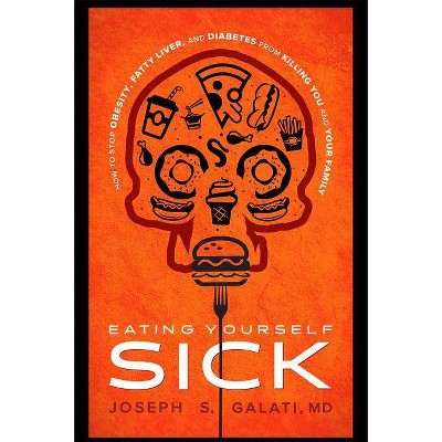 Eating Yourself Sick - by  Joseph S Galati (Hardcover)